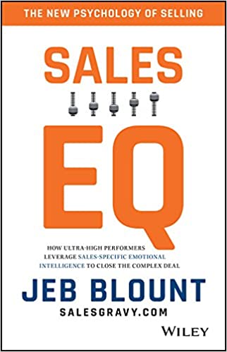 Sales EQ: How Ultra High Performers Leverage Sales-Specific Emotional Intelligence to Close the Complex Deal